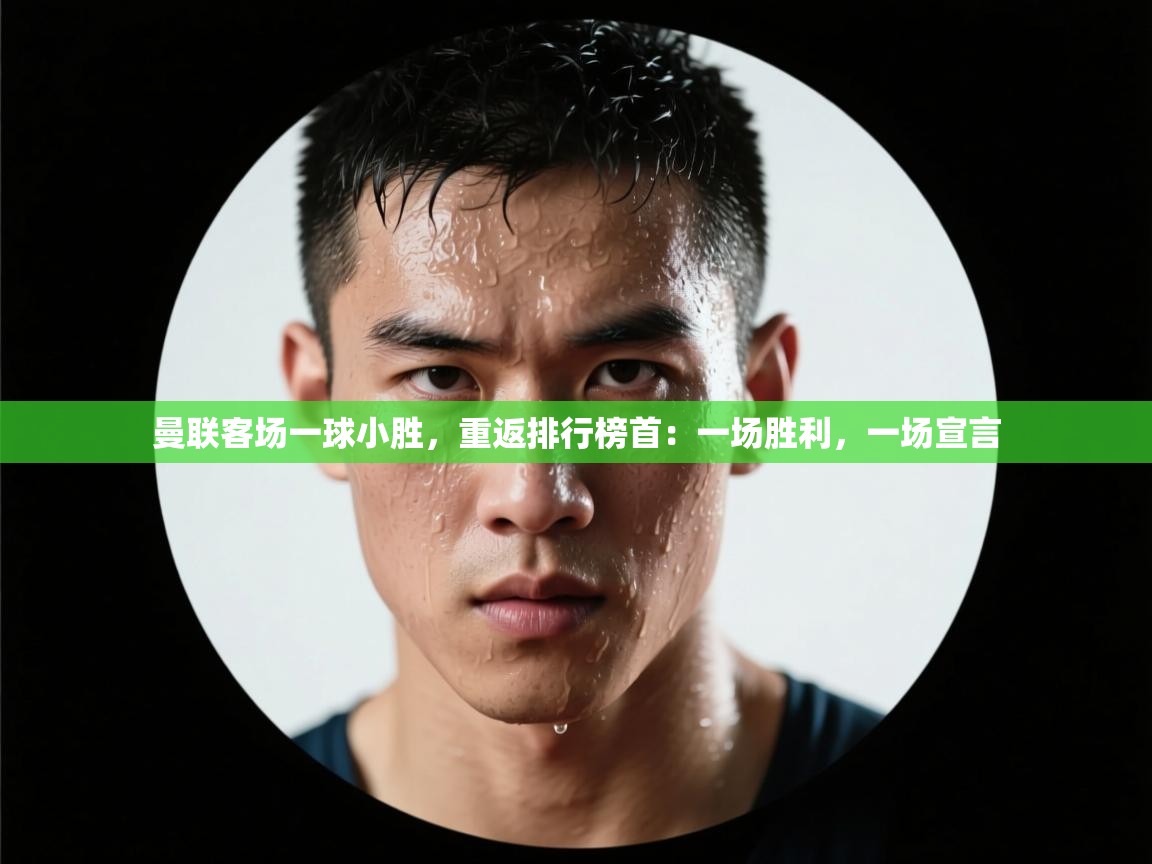 曼联客场一球小胜，重返排行榜首：一场胜利，一场宣言  第2张