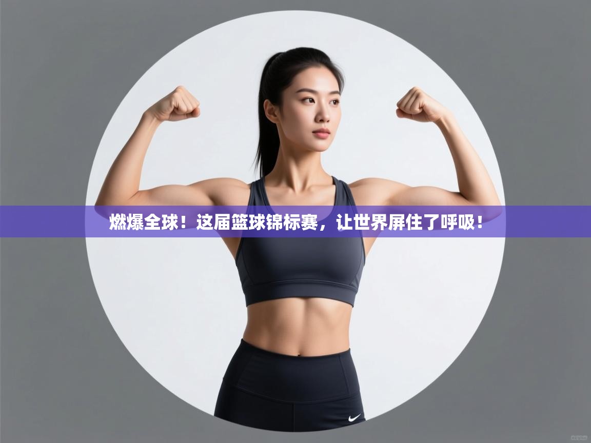 燃爆全球！这届篮球锦标赛，让世界屏住了呼吸！  第2张